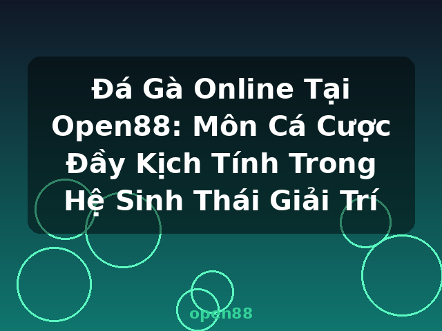 Đá Gà Online Tại Open88: Môn Cá Cược Đầy Kịch Tính Trong Hệ Sinh Thái Giải Trí - open88