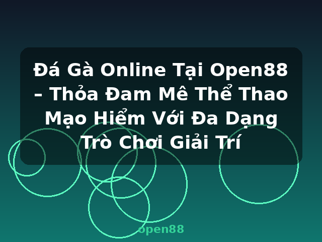 Đá Gà Online Tại Open88 – Thỏa Đam Mê Thể Thao Mạo Hiểm Với Đa Dạng Trò Chơi Giải Trí - open88