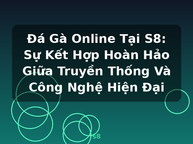 Đá Gà Online Tại S8: Sự Kết Hợp Hoàn Hảo Giữa Truyền Thống Và Công Nghệ Hiện Đại - s8