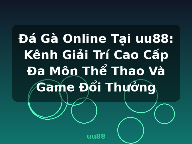 Đá Gà Online Tại uu88: Kênh Giải Trí Cao Cấp Đa Môn Thể Thao Và Game Đổi Thưởng - uu88