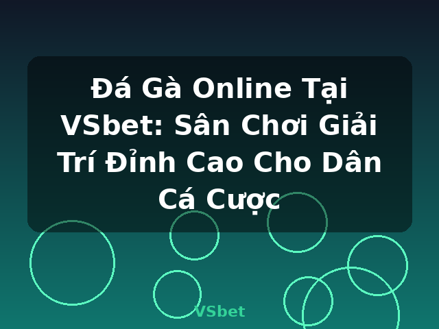 Đá Gà Online Tại VSbet: Sân Chơi Giải Trí Đỉnh Cao Cho Dân Cá Cược - VSbet