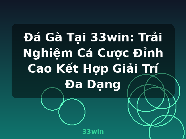 Đá Gà Tại 33win: Trải Nghiệm Cá Cược Đỉnh Cao Kết Hợp Giải Trí Đa Dạng - 33win