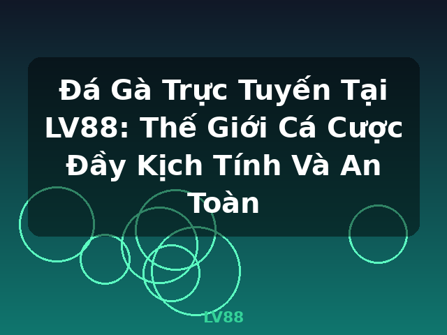 Đá Gà Trực Tuyến Tại LV88: Thế Giới Cá Cược Đầy Kịch Tính Và An Toàn - LV88