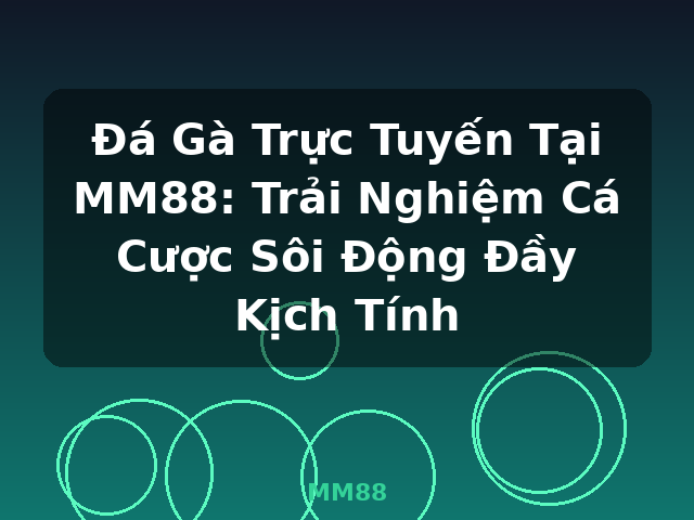 Đá Gà Trực Tuyến Tại MM88: Trải Nghiệm Cá Cược Sôi Động Đầy Kịch Tính - MM88