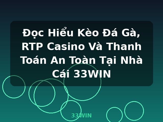 Đọc Hiểu Kèo Đá Gà, RTP Casino Và Thanh Toán An Toàn Tại Nhà Cái 33WIN - 33WIN