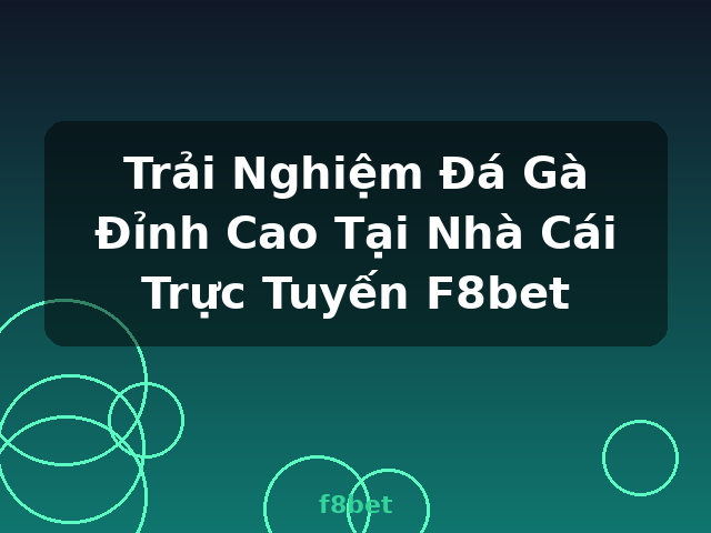 Trải Nghiệm Đá Gà Đỉnh Cao Tại Nhà Cái Trực Tuyến F8bet - f8bet Trải Nghiệm Đá Gà Đỉnh Cao Tại Nhà Cái Trực Tuyến F8bet - f8bet