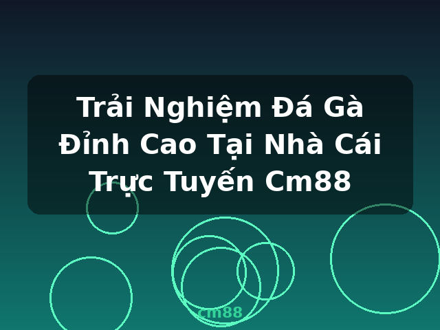 Trải Nghiệm Đá Gà Đỉnh Cao Tại Nhà Cái Trực Tuyến Cm88 - cm88 Trải Nghiệm Đá Gà Đỉnh Cao Tại Nhà Cái Trực Tuyến Cm88 - cm88