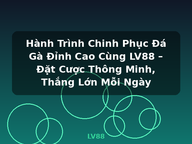 Hành Trình Chinh Phục Đá Gà Đỉnh Cao Cùng LV88 – Đặt Cược Thông Minh, Thắng Lớn Mỗi Ngày - LV88