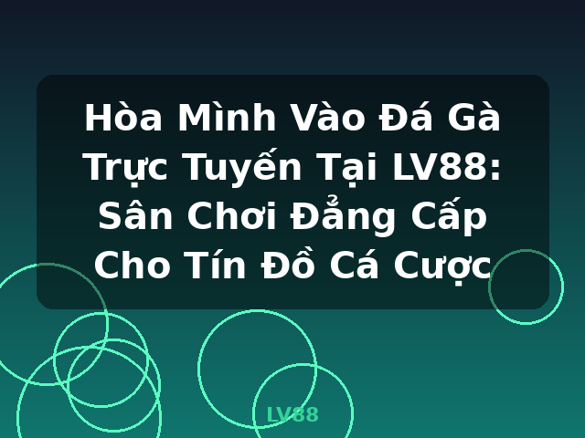 Hòa Mình Vào Đá Gà Trực Tuyến Tại LV88: Sân Chơi Đẳng Cấp Cho Tín Đồ Cá Cược - LV88