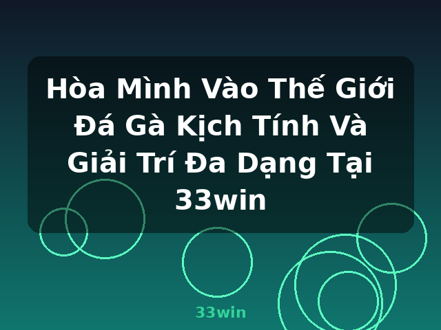 Hòa Mình Vào Thế Giới Đá Gà Kịch Tính Và Giải Trí Đa Dạng Tại 33win - 33win