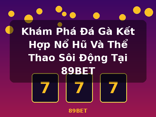 Khám Phá Đá Gà Kết Hợp Nổ Hũ Và Thể Thao Sôi Động Tại 89BET - 89BET