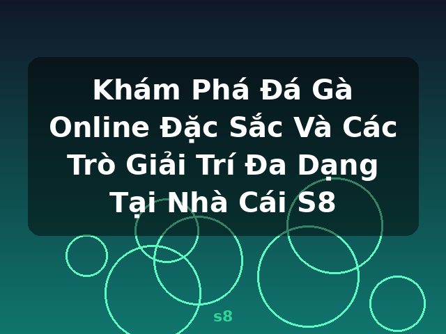 Khám Phá Đá Gà Online Đặc Sắc Và Các Trò Giải Trí Đa Dạng Tại Nhà Cái S8 - s8