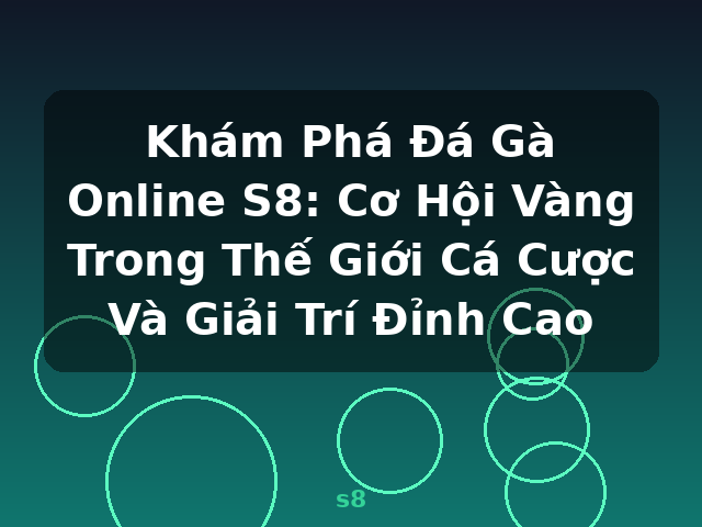 Khám Phá Đá Gà Online S8: Cơ Hội Vàng Trong Thế Giới Cá Cược Và Giải Trí Đỉnh Cao - s8