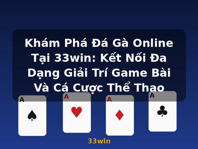 Khám Phá Đá Gà Online Tại 33win: Kết Nối Đa Dạng Giải Trí Game Bài Và Cá Cược Thể Thao - 33win