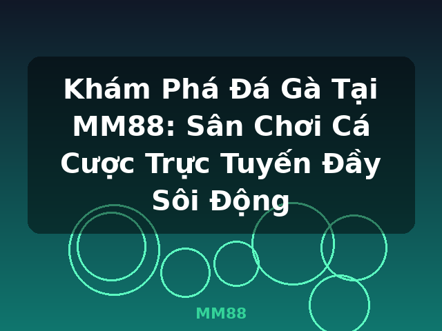 Khám Phá Đá Gà Tại MM88: Sân Chơi Cá Cược Trực Tuyến Đầy Sôi Động - MM88