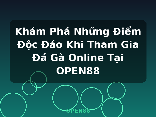 Khám Phá Những Điểm Độc Đáo Khi Tham Gia Đá Gà Online Tại OPEN88 - OPEN88