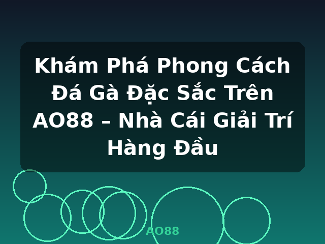 Khám Phá Phong Cách Đá Gà Đặc Sắc Trên AO88 – Nhà Cái Giải Trí Hàng Đầu - AO88