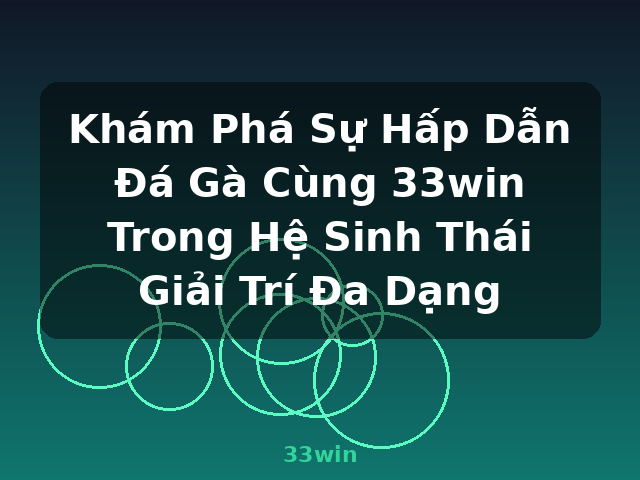 Khám Phá Sự Hấp Dẫn Đá Gà Cùng 33win Trong Hệ Sinh Thái Giải Trí Đa Dạng - 33win