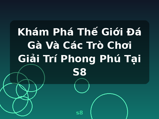 Khám Phá Thế Giới Đá Gà Và Các Trò Chơi Giải Trí Phong Phú Tại S8 - s8