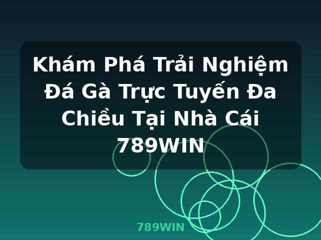 Khám Phá Trải Nghiệm Đá Gà Trực Tuyến Đa Chiều Tại Nhà Cái 789WIN - 789WIN