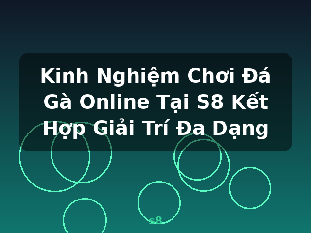 Kinh Nghiệm Chơi Đá Gà Online Tại S8 Kết Hợp Giải Trí Đa Dạng - s8