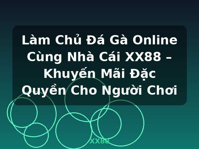 Làm Chủ Đá Gà Online Cùng Nhà Cái XX88 – Khuyến Mãi Đặc Quyền Cho Người Chơi - XX88
