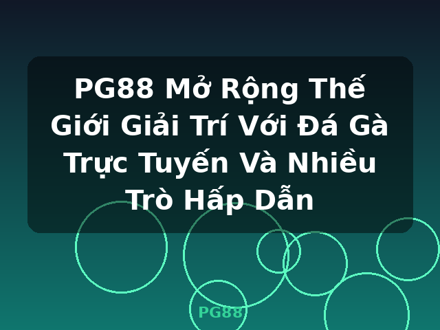 PG88 Mở Rộng Thế Giới Giải Trí Với Đá Gà Trực Tuyến Và Nhiều Trò Hấp Dẫn - PG88