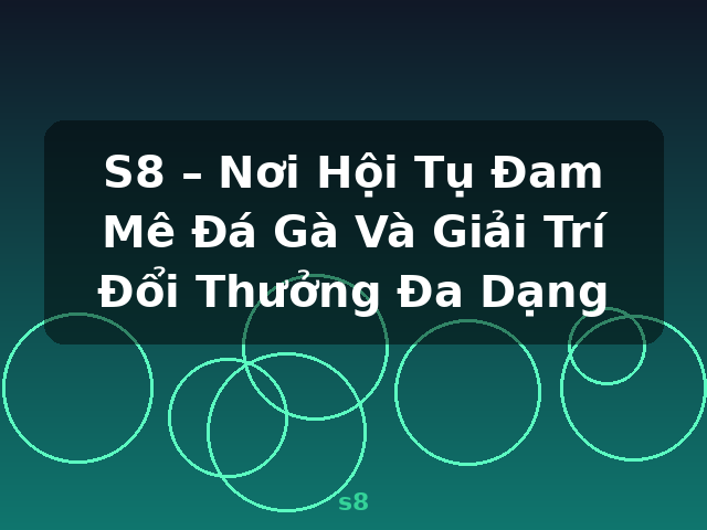 S8 – Nơi Hội Tụ Đam Mê Đá Gà Và Giải Trí Đổi Thưởng Đa Dạng - s8