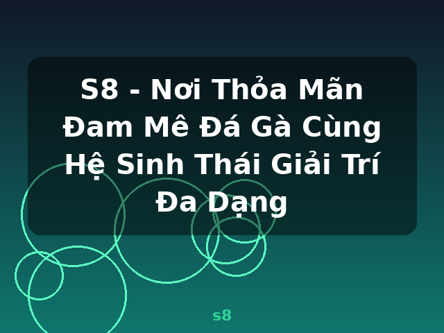 S8 - Nơi Thỏa Mãn Đam Mê Đá Gà Cùng Hệ Sinh Thái Giải Trí Đa Dạng - s8