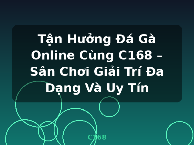 Tận Hưởng Đá Gà Online Cùng C168 – Sân Chơi Giải Trí Đa Dạng Và Uy Tín - C168