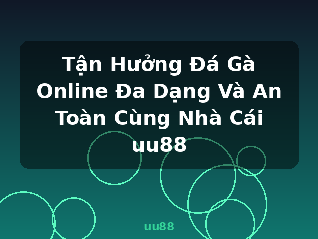 Tận Hưởng Đá Gà Online Đa Dạng Và An Toàn Cùng Nhà Cái uu88 - uu88
