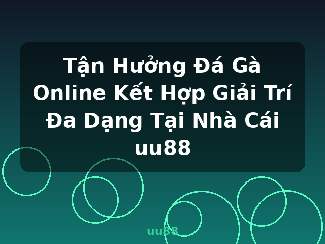 Tận Hưởng Đá Gà Online Kết Hợp Giải Trí Đa Dạng Tại Nhà Cái uu88 - uu88