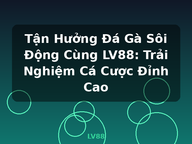 Tận Hưởng Đá Gà Sôi Động Cùng LV88: Trải Nghiệm Cá Cược Đỉnh Cao - LV88
