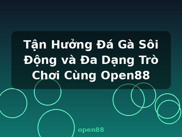 Tận Hưởng Đá Gà Sôi Động và Đa Dạng Trò Chơi Cùng Open88 - open88