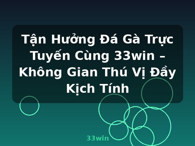 Tận Hưởng Đá Gà Trực Tuyến Cùng 33win – Không Gian Thú Vị Đầy Kịch Tính - 33win