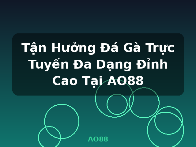 Tận Hưởng Đá Gà Trực Tuyến Đa Dạng Đỉnh Cao Tại AO88 - AO88