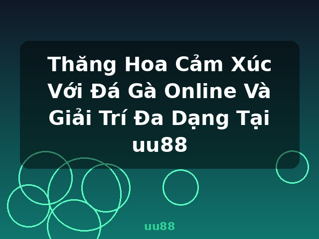 Thăng Hoa Cảm Xúc Với Đá Gà Online Và Giải Trí Đa Dạng Tại uu88 - uu88