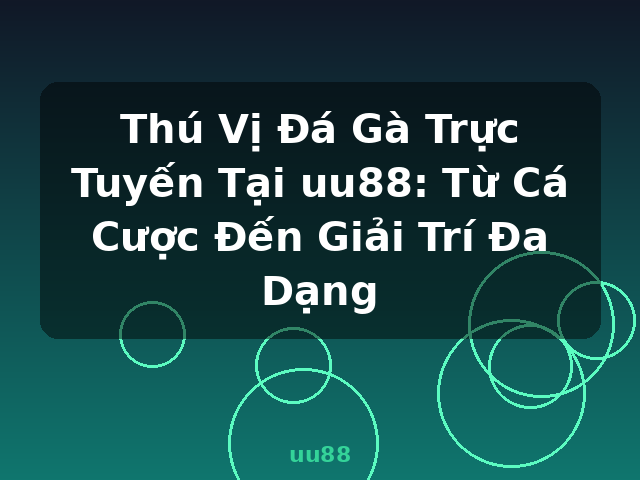 Thú Vị Đá Gà Trực Tuyến Tại uu88: Từ Cá Cược Đến Giải Trí Đa Dạng - uu88