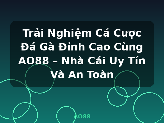 Trải Nghiệm Cá Cược Đá Gà Đỉnh Cao Cùng AO88 – Nhà Cái Uy Tín Và An Toàn - AO88