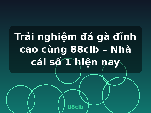 Trải nghiệm đá gà đỉnh cao cùng 88clb – Nhà cái số 1 hiện nay - 88clb