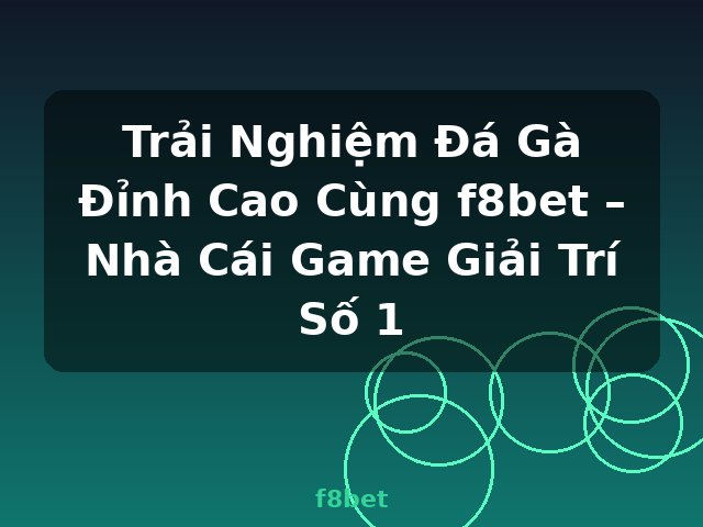 Trải Nghiệm Đá Gà Đỉnh Cao Cùng f8bet – Nhà Cái Game Giải Trí Số 1 - f8bet