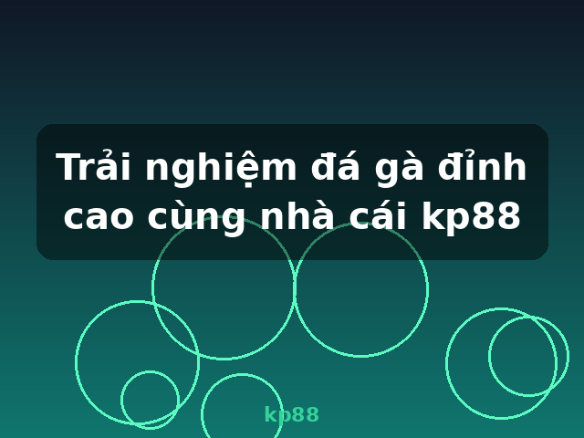 Trải nghiệm đá gà đỉnh cao cùng nhà cái kp88 - kp88