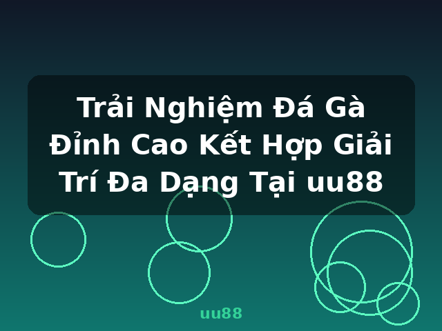 Trải Nghiệm Đá Gà Đỉnh Cao Kết Hợp Giải Trí Đa Dạng Tại uu88 - uu88