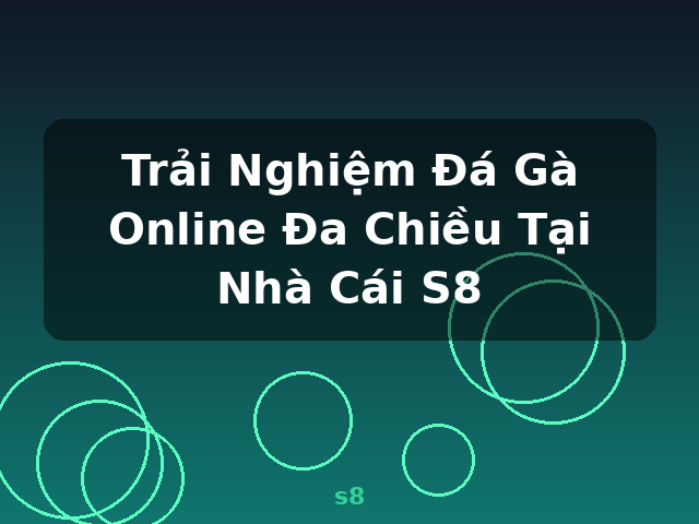 Trải Nghiệm Đá Gà Online Đa Chiều Tại Nhà Cái S8 - s8