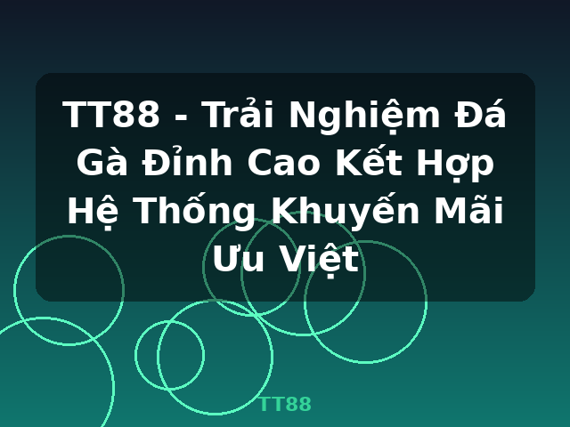 TT88 - Trải Nghiệm Đá Gà Đỉnh Cao Kết Hợp Hệ Thống Khuyến Mãi Ưu Việt - TT88