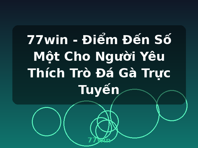 77win - Điểm Đến Số Một Cho Người Yêu Thích Trò Đá Gà Trực Tuyến - 77win