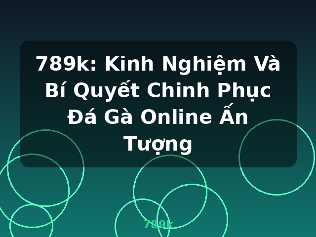 789k: Kinh Nghiệm Và Bí Quyết Chinh Phục Đá Gà Online Ấn Tượng - 789k