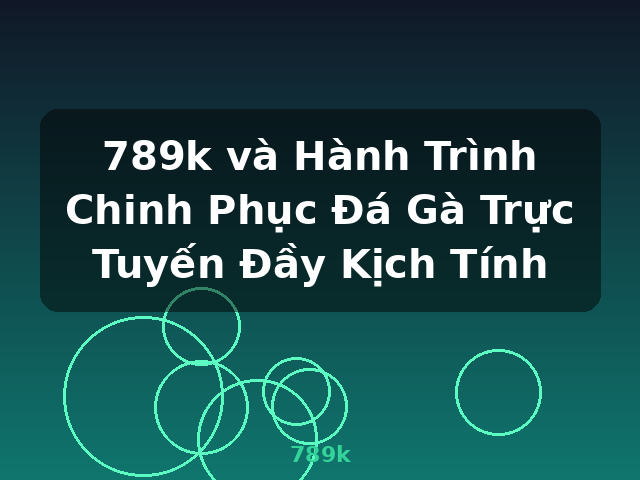 789k và Hành Trình Chinh Phục Đá Gà Trực Tuyến Đầy Kịch Tính - 789k