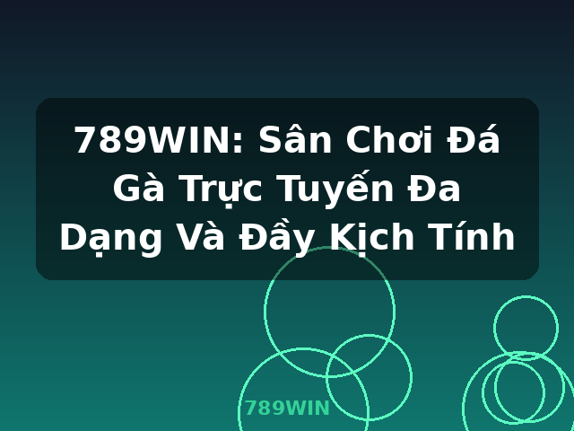 789WIN: Sân Chơi Đá Gà Trực Tuyến Đa Dạng Và Đầy Kịch Tính - 789WIN