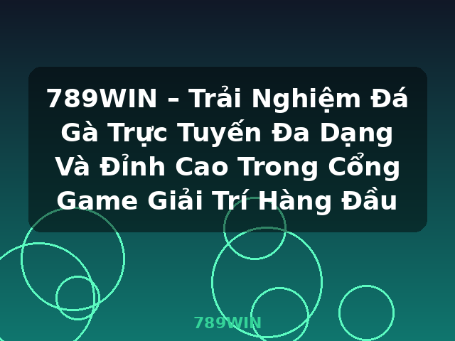 789WIN – Trải Nghiệm Đá Gà Trực Tuyến Đa Dạng Và Đỉnh Cao Trong Cổng Game Giải Trí Hàng Đầu - 789WIN
